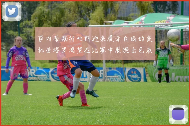 萨内蒂期待帕斯迎来展示自我的良机劳塔罗渴望在比赛中展现出色表现